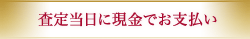 査定当日に現金でお支払い
